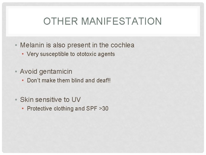 OTHER MANIFESTATION • Melanin is also present in the cochlea • Very susceptible to