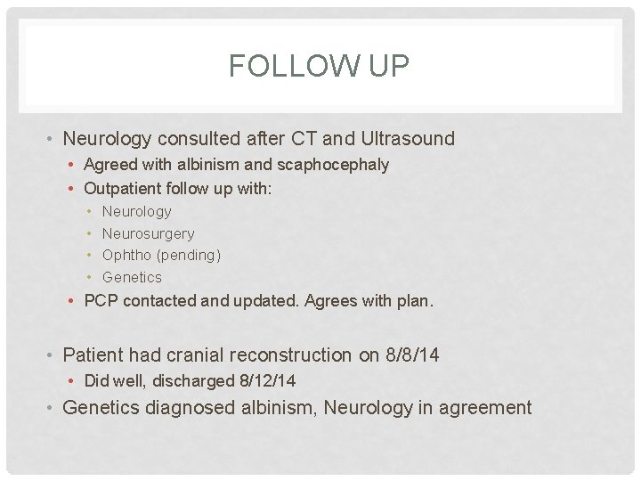 FOLLOW UP • Neurology consulted after CT and Ultrasound • Agreed with albinism and