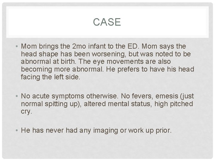 CASE • Mom brings the 2 mo infant to the ED. Mom says the