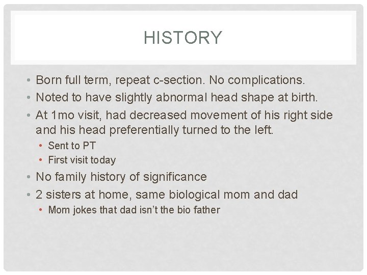 HISTORY • Born full term, repeat c-section. No complications. • Noted to have slightly