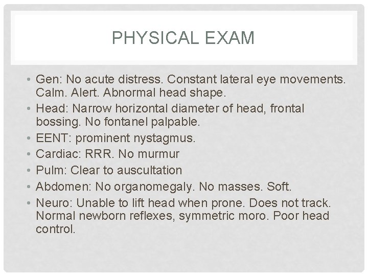 PHYSICAL EXAM • Gen: No acute distress. Constant lateral eye movements. Calm. Alert. Abnormal