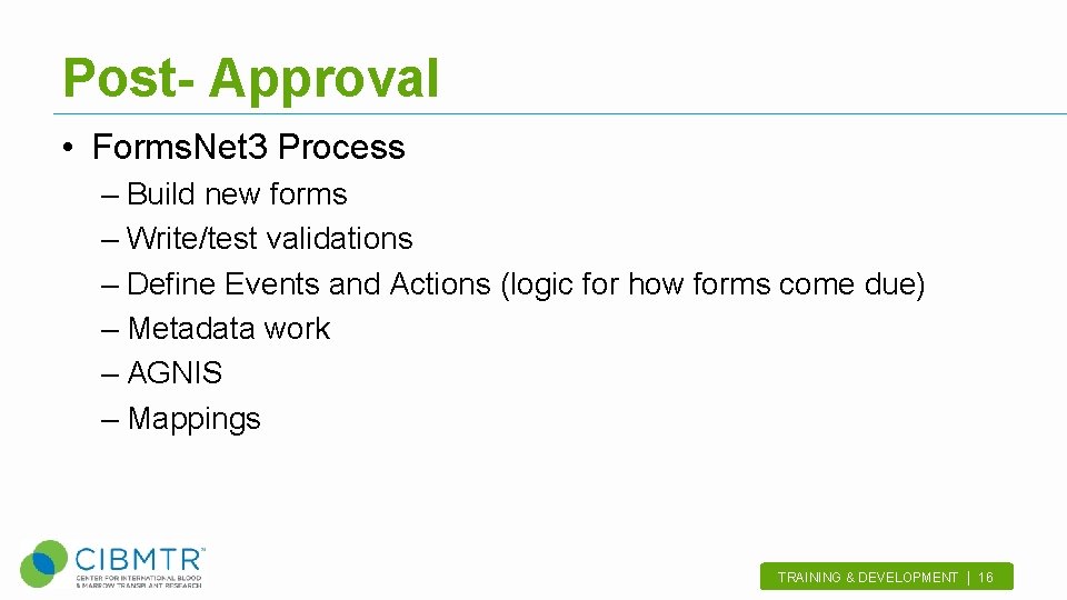 Post- Approval • Forms. Net 3 Process – Build new forms – Write/test validations