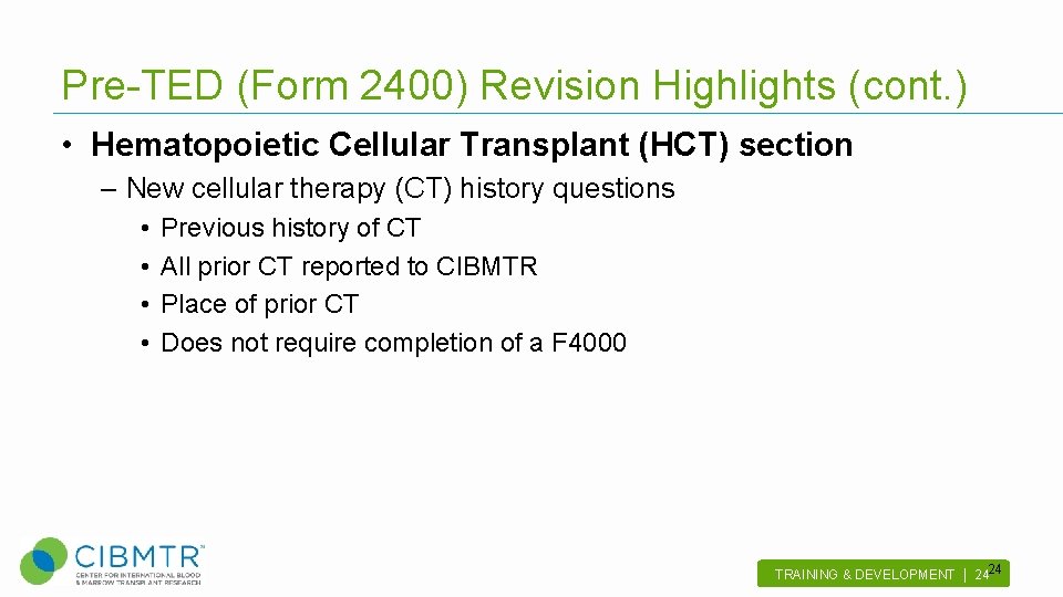 Pre-TED (Form 2400) Revision Highlights (cont. ) • Hematopoietic Cellular Transplant (HCT) section –