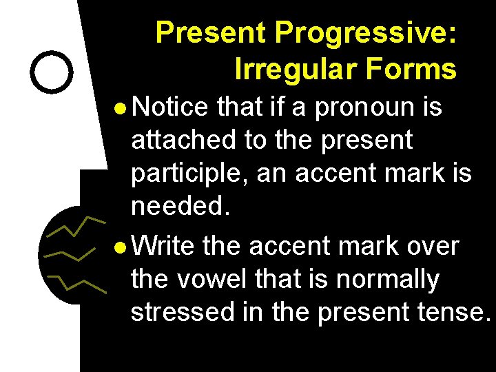 Present Progressive: Irregular Forms l Notice that if a pronoun is attached to the