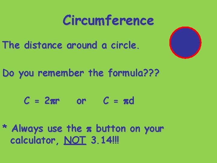 Circumference The distance around a circle. Do you remember the formula? ? ? C