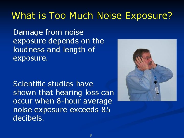 What is Too Much Noise Exposure? Damage from noise exposure depends on the loudness