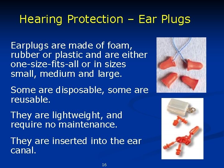 Hearing Protection – Ear Plugs Earplugs are made of foam, rubber or plastic and