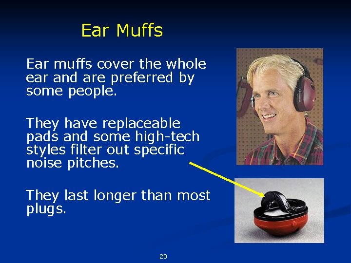 Ear Muffs Ear muffs cover the whole ear and are preferred by some people.