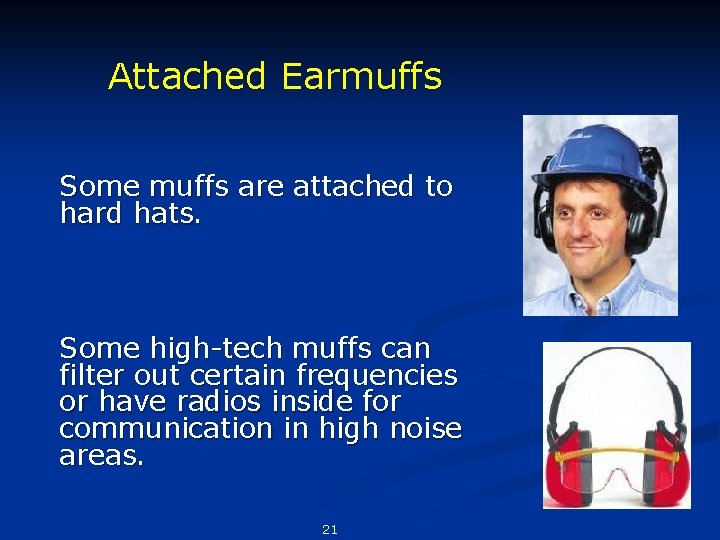 Attached Earmuffs Some muffs are attached to hard hats. Some high-tech muffs can filter