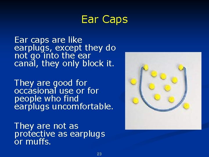 Ear Caps Ear caps are like earplugs, except they do not go into the
