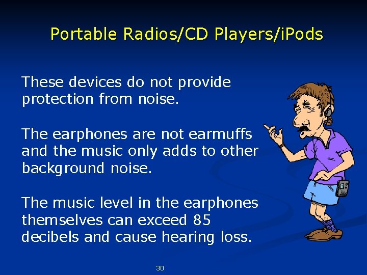 Portable Radios/CD Players/i. Pods These devices do not provide protection from noise. The earphones