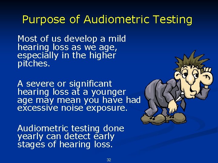 Purpose of Audiometric Testing Most of us develop a mild hearing loss as we