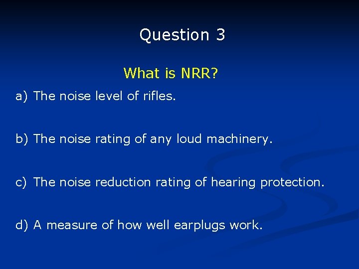 Question 3 What is NRR? a) The noise level of rifles. b) The noise