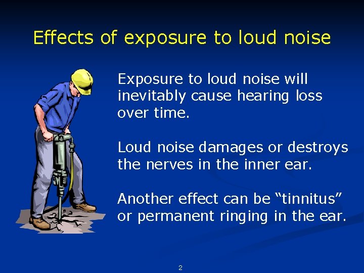 Effects of exposure to loud noise Exposure to loud noise will inevitably cause hearing