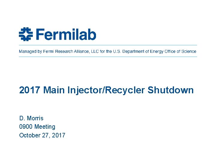 2017 Main Injector/Recycler Shutdown D. Morris 0900 Meeting October 27, 2017 