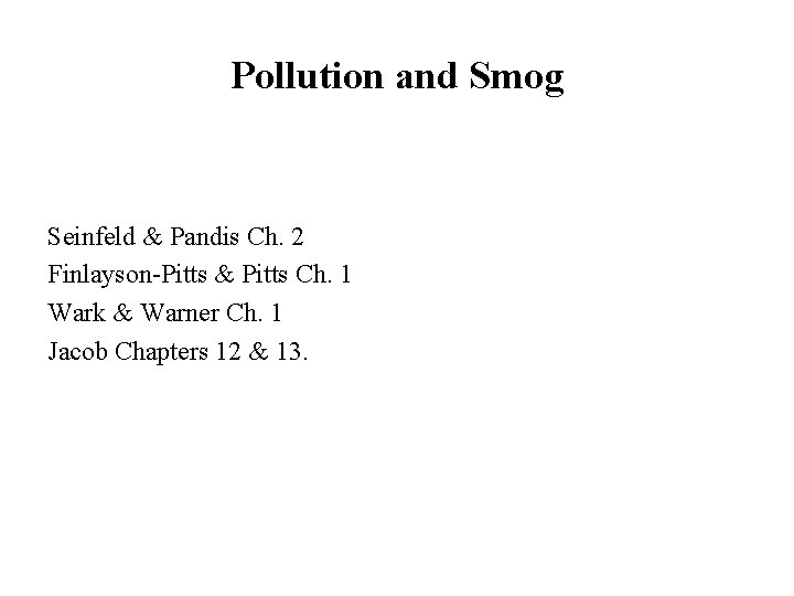 Pollution and Smog Seinfeld & Pandis Ch. 2 Finlayson-Pitts & Pitts Ch. 1 Wark