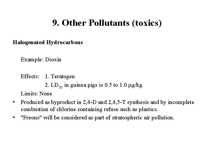 9. Other Pollutants (toxics) Halogenated Hydrocarbons Example: Dioxin Effects: 1. Teratogen 2. LD 50