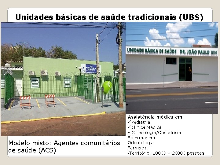Unidades básicas de saúde tradicionais (UBS) Modelo misto: Agentes comunitários de saúde (ACS) Assistência