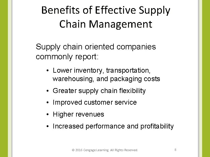 Benefits of Effective Supply Chain Management Supply chain oriented companies commonly report: • Lower