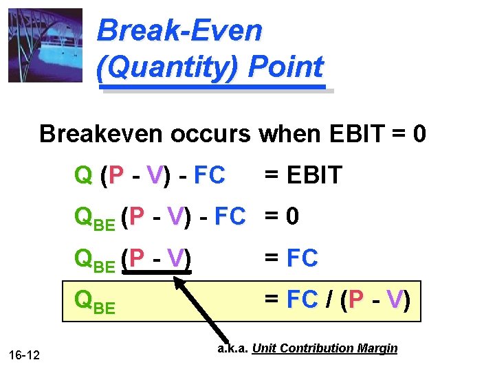 Break-Even (Quantity) Point Breakeven occurs when EBIT = 0 Q (P - V) -