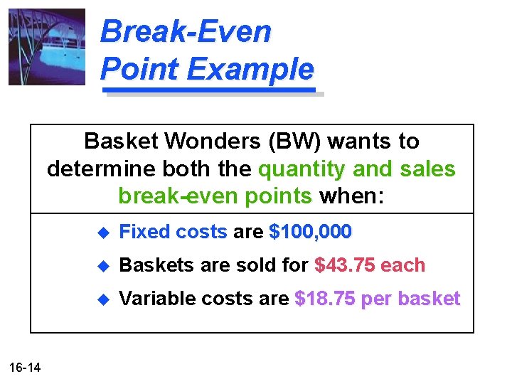 Break-Even Point Example Basket Wonders (BW) wants to determine both the quantity and sales