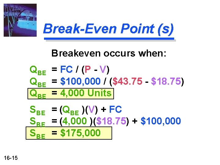 Break-Even Point (s) Breakeven occurs when: QBE = FC / (P - V) QBE