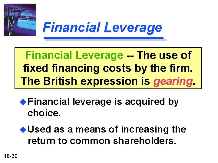 Financial Leverage -- The use of fixed financing costs by the firm. The British