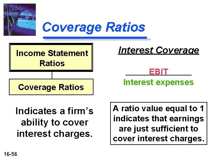 Coverage Ratios Income Statement Ratios Coverage Ratios Indicates a firm’s ability to cover interest