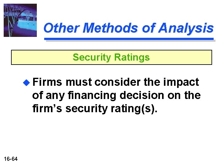 Other Methods of Analysis Security Ratings u Firms must consider the impact of any