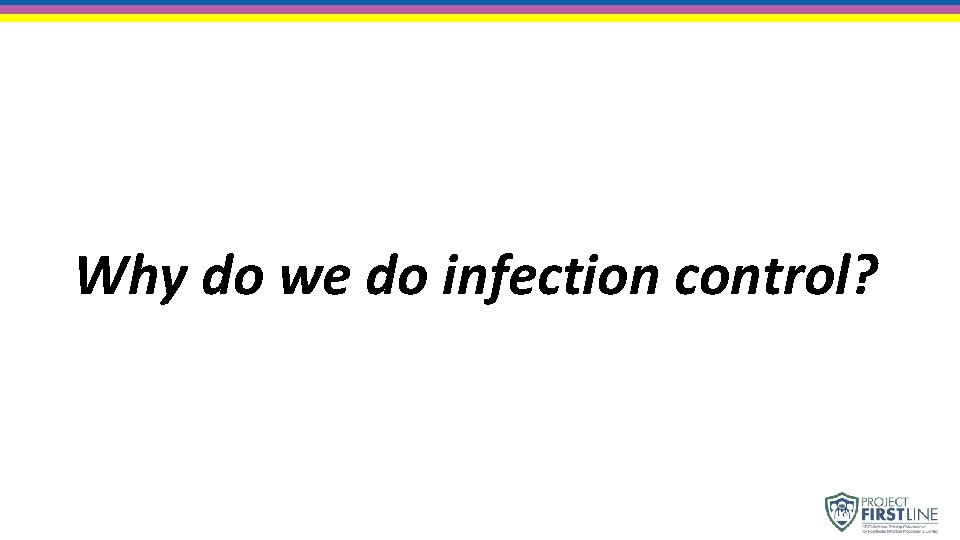 Why do we do infection control? 