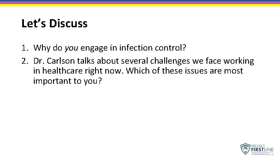 Let’s Discuss 1. Why do you engage in infection control? 2. Dr. Carlson talks