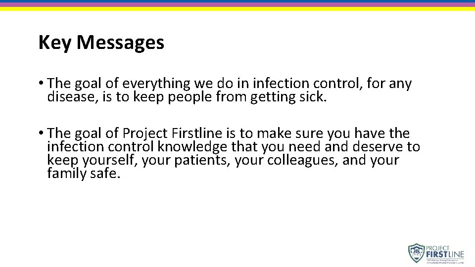 Key Messages • The goal of everything we do in infection control, for any