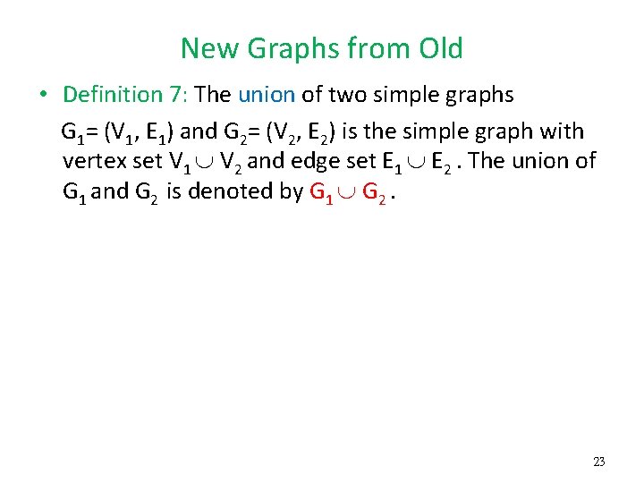 New Graphs from Old • Definition 7: The union of two simple graphs G New Graphs from Old • Definition 7: The union of two simple graphs G
