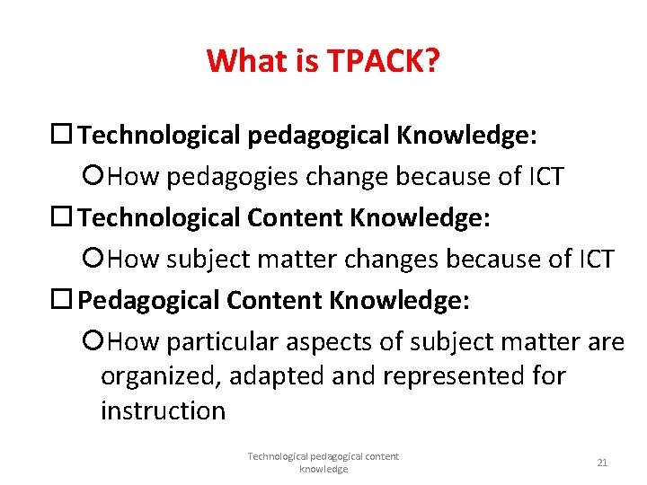 What is TPACK? Technological pedagogical Knowledge: How pedagogies change because of ICT Technological Content