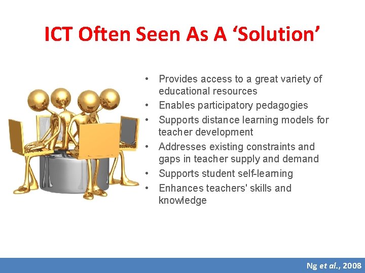 ICT Often Seen As A ‘Solution’ • Provides access to a great variety of