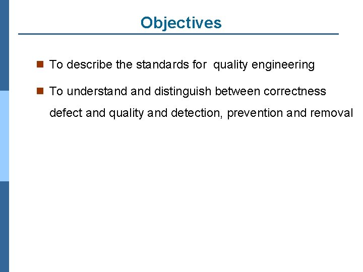 Objectives n To describe the standards for quality engineering n To understand distinguish between