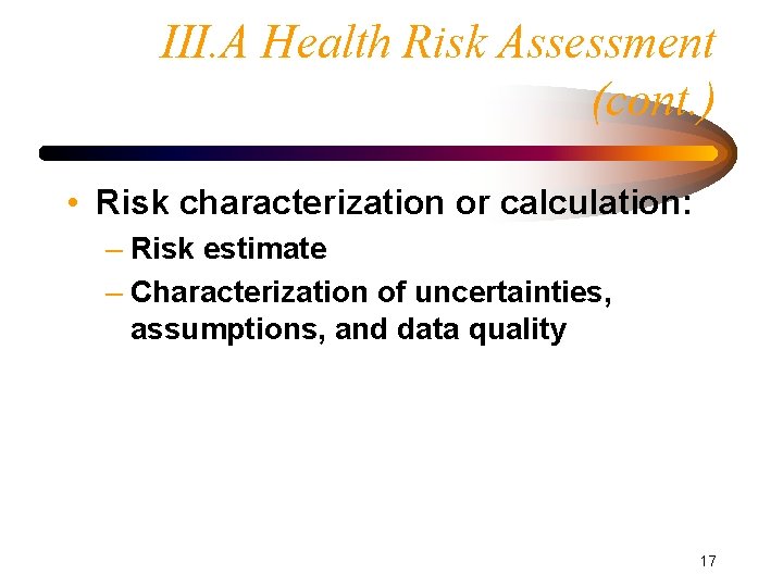 III. A Health Risk Assessment (cont. ) • Risk characterization or calculation: – Risk