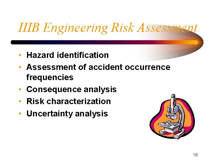 IIIB Engineering Risk Assessment • Hazard identification • Assessment of accident occurrence frequencies •