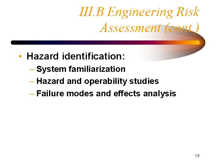 III. B Engineering Risk Assessment (cont. ) • Hazard identification: – System familiarization –