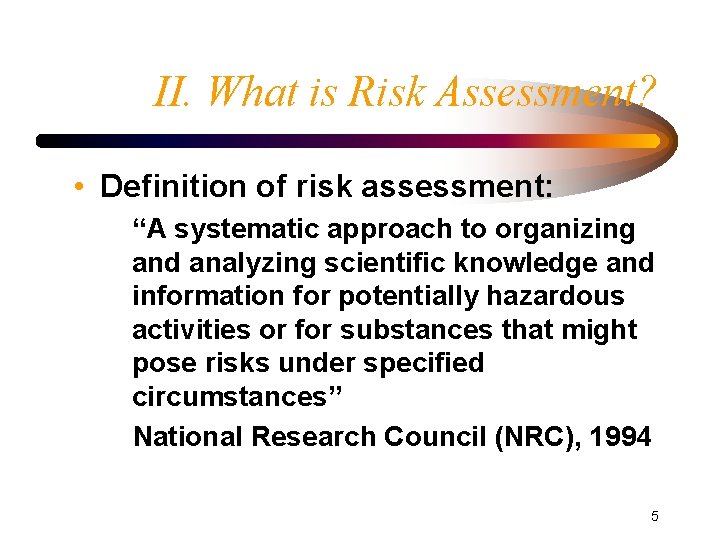 II. What is Risk Assessment? • Definition of risk assessment: “A systematic approach to