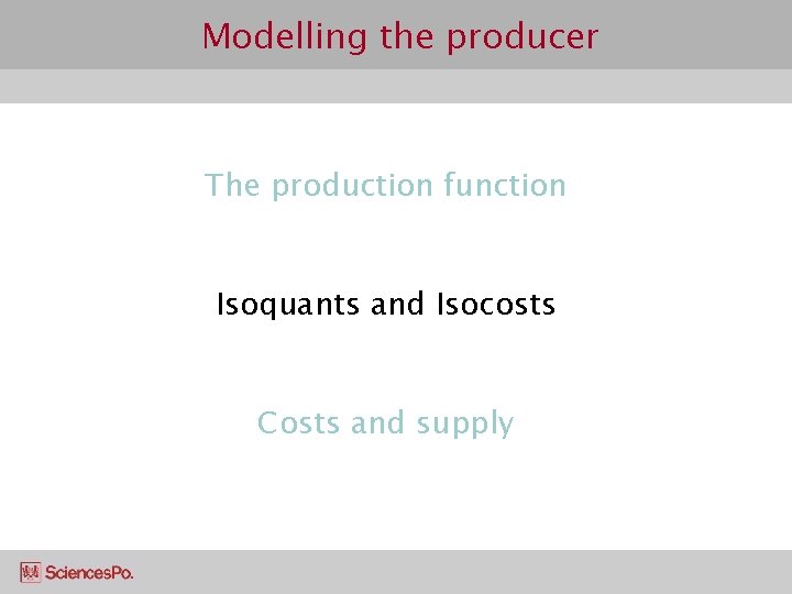 Modelling the producer The production function Isoquants and Isocosts Costs and supply 