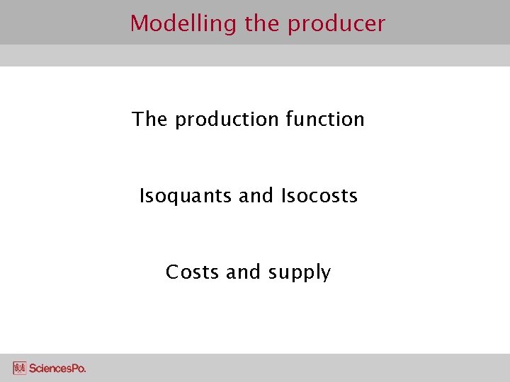Modelling the producer The production function Isoquants and Isocosts Costs and supply 