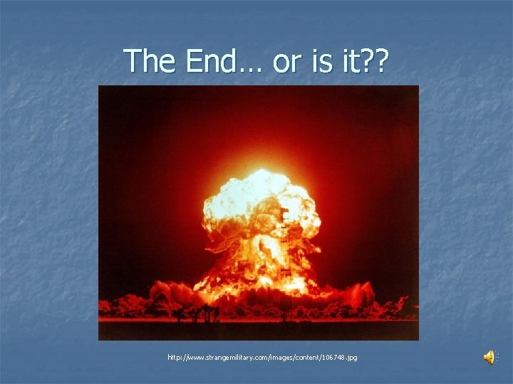 The End… or is it? ? http: //www. strangemilitary. com/images/content/106748. jpg 