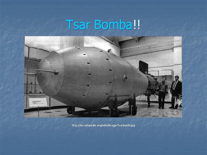 Tsar Bomba!! http: //en. wikipedia. org/wiki/Image: Tsarbomb. jpg 