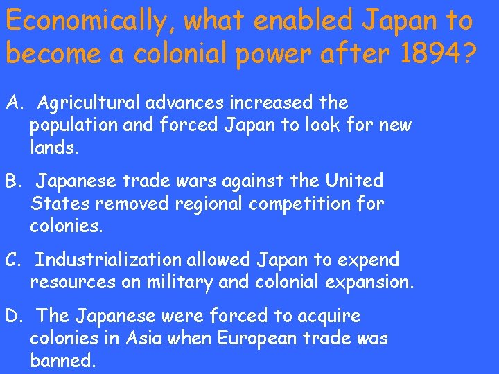 Economically, what enabled Japan to become a colonial power after 1894? A. Agricultural advances
