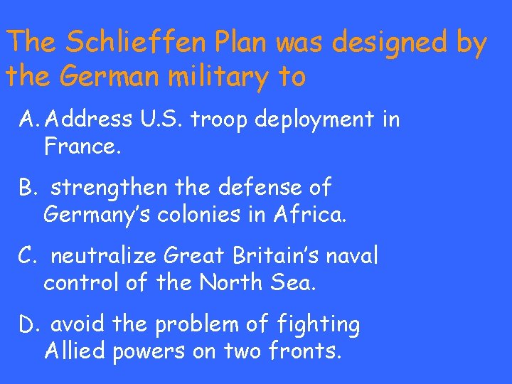 The Schlieffen Plan was designed by the German military to A. Address U. S.