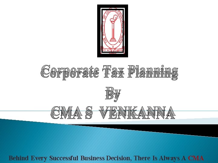 Corporate Tax Planning By CMA S VENKANNA Behind Every Successful Business Decision, There Is