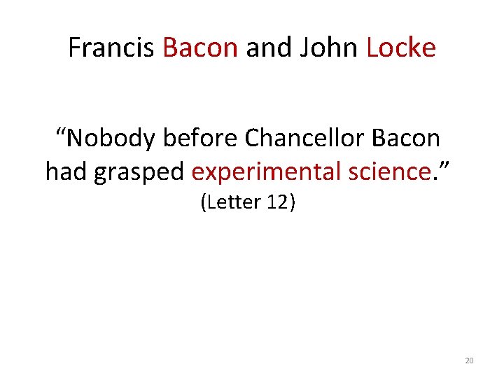 Francis Bacon and John Locke “Nobody before Chancellor Bacon had grasped experimental science. ”