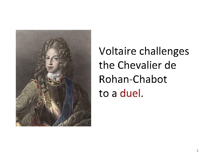 Voltaire challenges the Chevalier de Rohan-Chabot to a duel. 3 