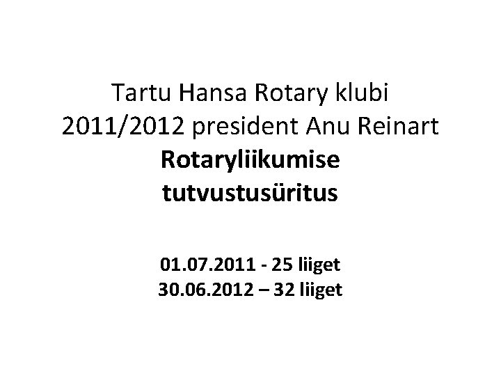 Tartu Hansa Rotary klubi 2011/2012 president Anu Reinart Rotaryliikumise tutvustusüritus 01. 07. 2011 -